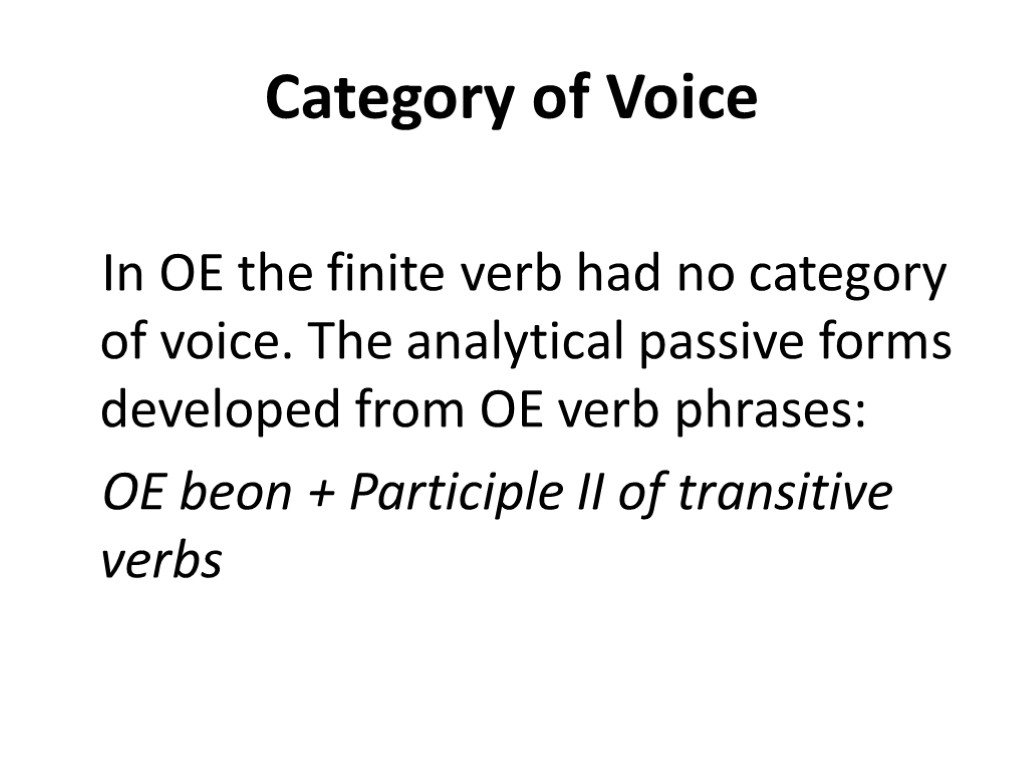 Category of Voice In OE the finite verb had no category of voice. The